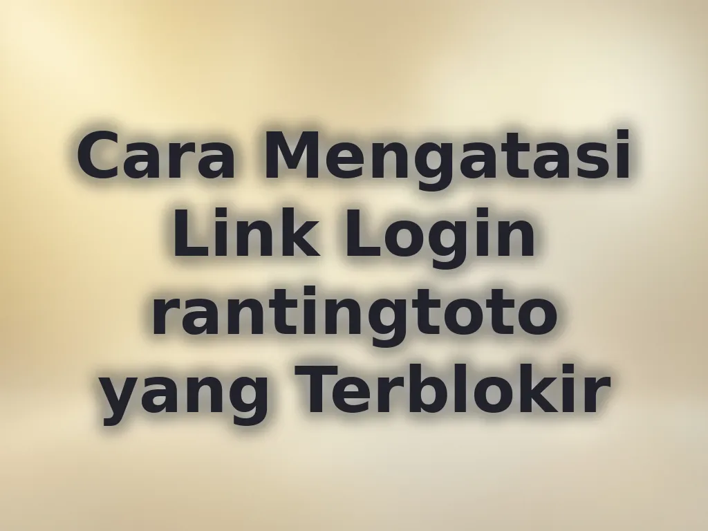 Cara Mengatasi Link Login rantingtoto yang Terblokir