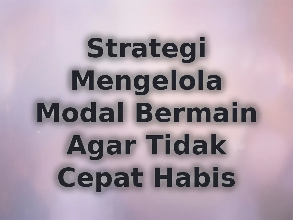 Strategi Mengelola Modal Bermain Agar Tidak Cepat Habis