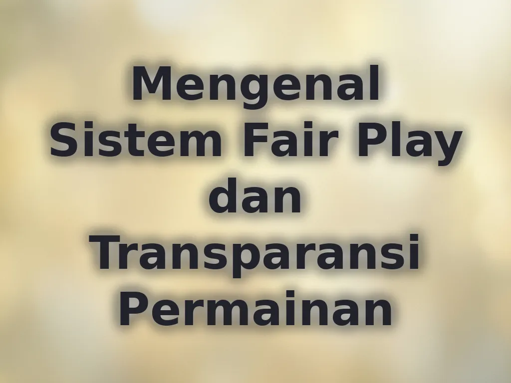 Mengenal Sistem Fair Play dan Transparansi Permainan